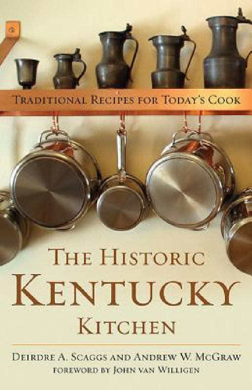 The Historic Kentucky Kitchen: Traditional Recipes for Today's Cook by Deirdre A. Scaggs, Andrew W. McGraw, John Van Willigen