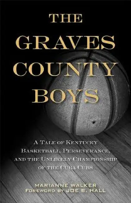 The Graves County Boys: A Tale of Kentucky Basketball, Perseverance, and the Unlikely Championship of the Cuba Cubs by Marianne Walker, Joe B. Hall
