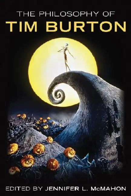 The Philosophy of Tim Burton by Jennifer L. McMahon