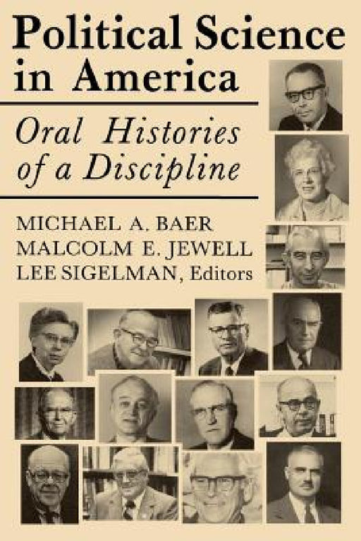 Political Science in America: Oral Histories of a Discipline by Michael A. Baer, Malcolm E. Jewell, Lee Sigelman