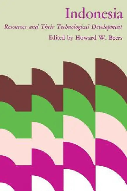 Indonesia: Resources and Their Technological Development by Howard W. Beers