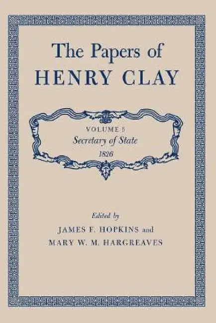 The Papers of Henry Clay: Secretary of State 1826 Volume 5 by Henry Clay, James F. Hopkins, Mary W. M. Hargreaves
