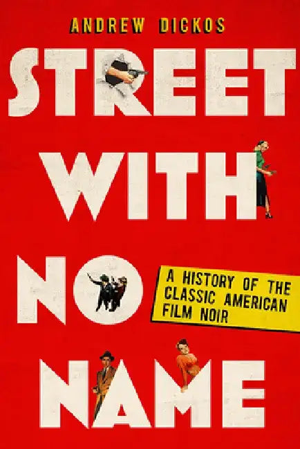 Street with No Name: A History of the Classic American Film Noir by Andrew Dickos