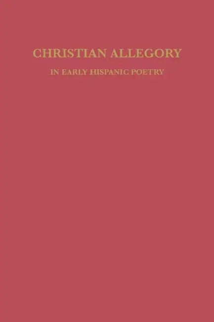 Christian Allegory in Early Hispanic Poetry by David William Foster