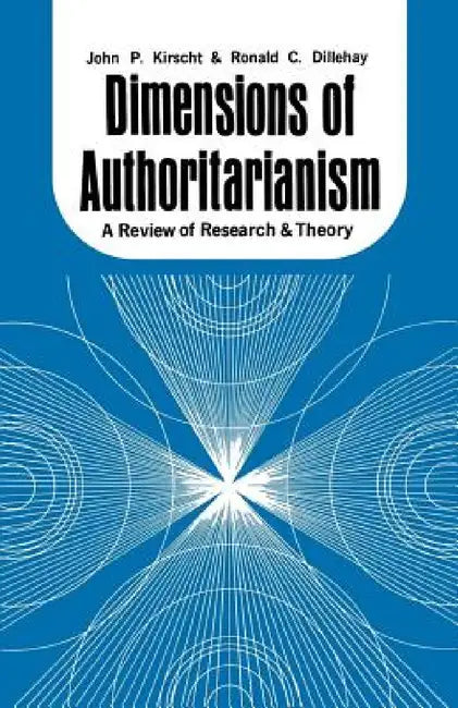 Dimensions of Authoritarianism: A Review of Research and Theory by John P. Kirscht, Ronald C. Dillehay