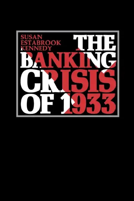 The Banking Crisis of 1933 by Susan Estabrook Kennedy