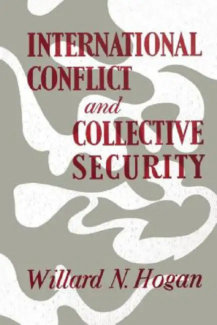 International Conflict and Collective Security by Willard N. Hogan
