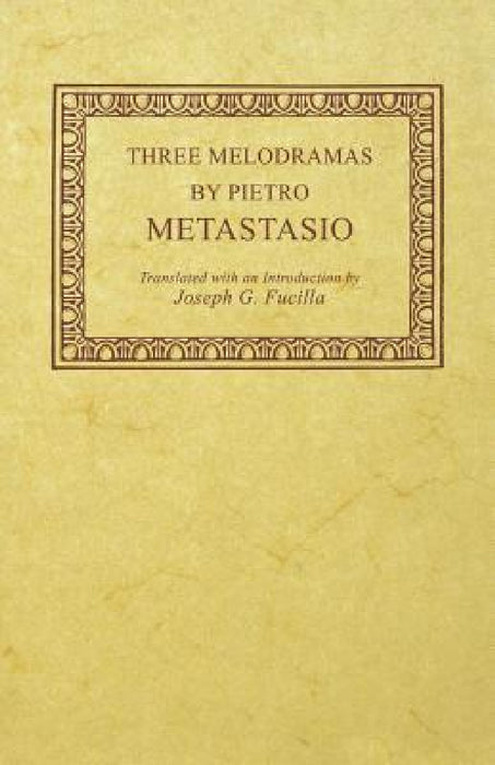 Three Melodramas by Pietro Metastasio by Pietro Metastasio, Joseph G. Fucilla