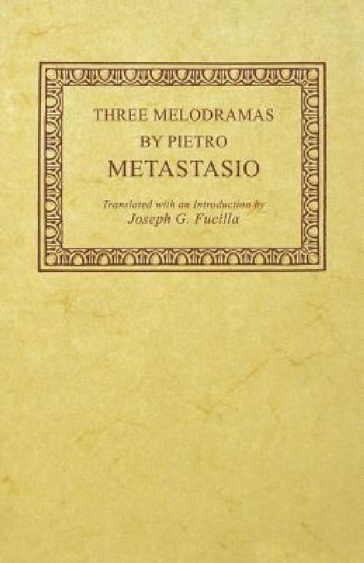 Three Melodramas by Pietro Metastasio by Pietro Metastasio, Joseph G. Fucilla