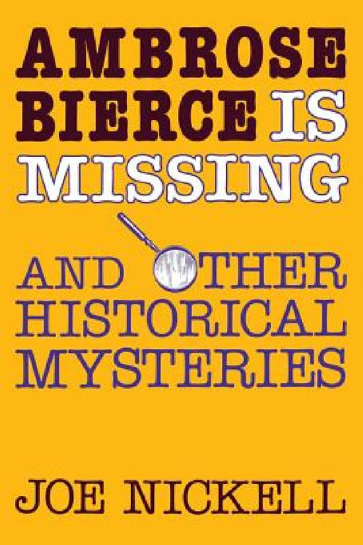 Ambrose Bierce Is Missing: And Other Historical Mysteries by Joe Nickell