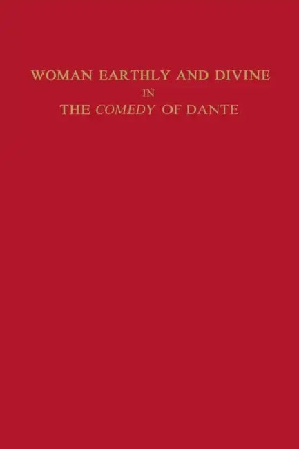 Woman Earthly and Divine in the Comedy of Dante by Marianne Shapiro