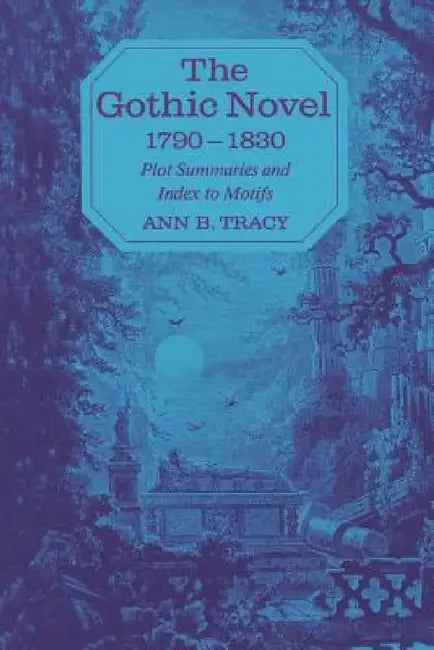 The Gothic Novel 1790-1830: Plot Summaries and Index to Motifs by Ann B. Tracy