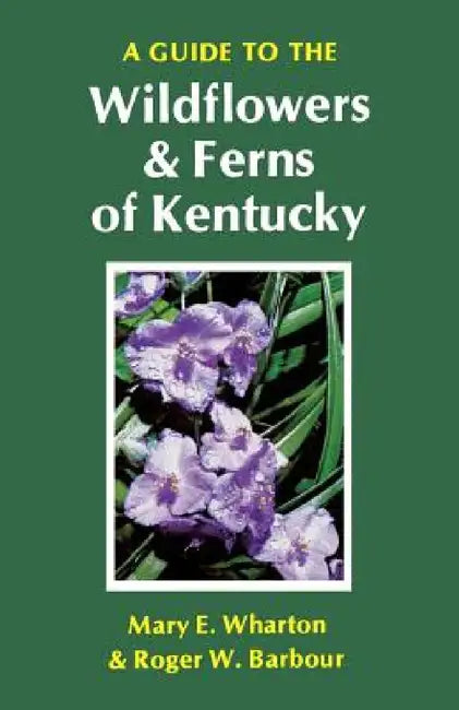 A Guide to the Wildflowers and Ferns of Kentucky by Mary E. Wharton, Roger W. Barbour