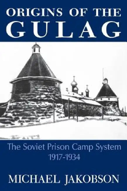 Origins of the Gulag: The Soviet Prison Camp System, 1917-1934 by Michael Jakobson