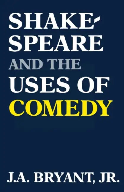 Shakespeare and the Uses of Comedy by Jr. Bryant J. A.
