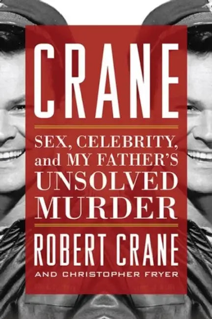 Crane: Sex, Celebrity, and My Father's Unsolved Murder by Robert Crane, Christopher Fryer