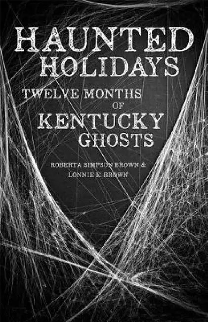Haunted Holidays: Twelve Months of Kentucky Ghosts by Roberta Simpson Brown, Lonnie E. Brown