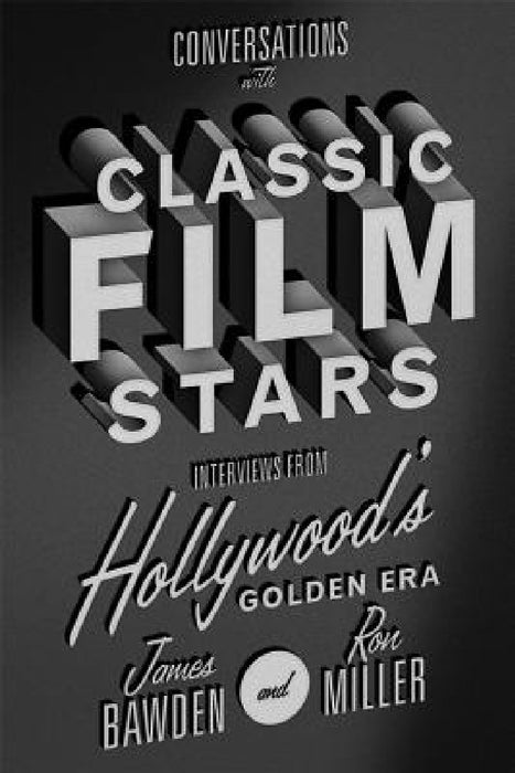 Conversations with Classic Film Stars: Interviews from Hollywood's Golden Era by James Bawden, Ron Miller