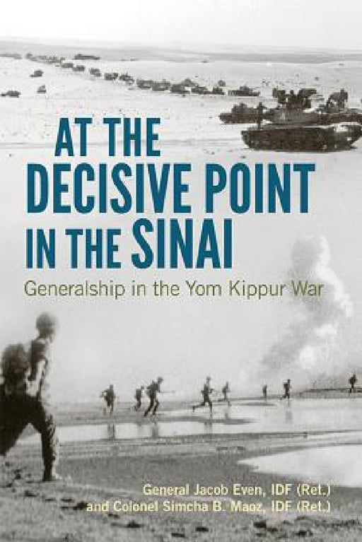 At the Decisive Point in the Sinai: Generalship in the Yom Kippur War by Jacob Even, Simcha B. Maoz