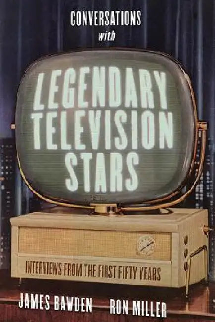 Conversations with Legendary Television Stars: Interviews from the First Fifty Years by James Bawden