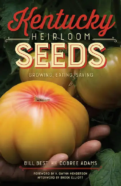 Kentucky Heirloom Seeds: Growing, Eating, Saving by Bill Best