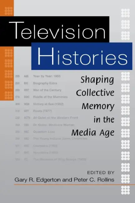 Television Histories: Shaping Collective Memory in the Media Age by Gary R. Edgerton, Peter C. Rollins