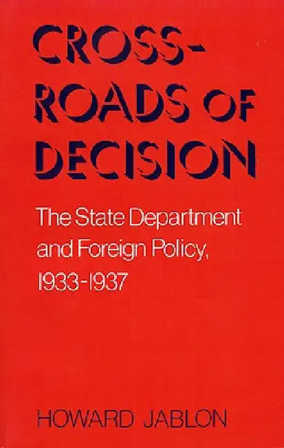 Crossroads of Decision: The State Department and Foreign Policy, 1933-1937 by Howard Jablon