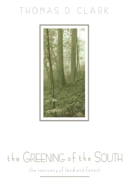 The Greening of the South: The Recovery of Land and Forest by Thomas D. Clark