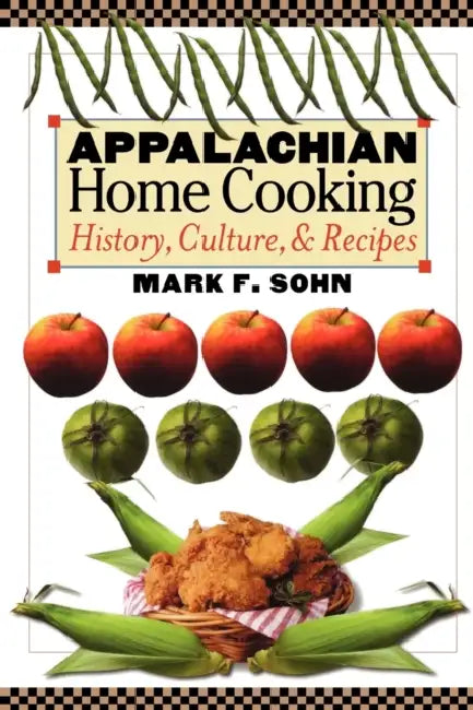 Appalachian Home Cooking: History, Culture, and Recipes by Mark F. Sohn