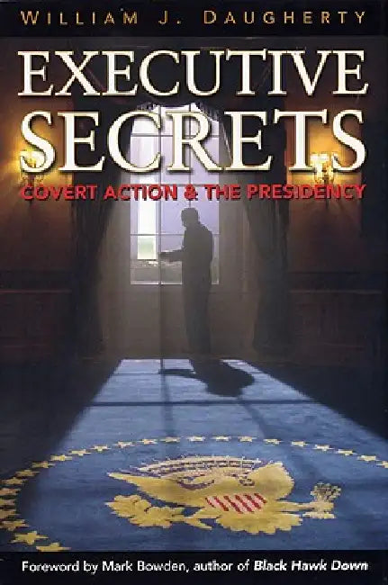 Executive Secrets: Covert Action and the Presidency by William J. Daugherty