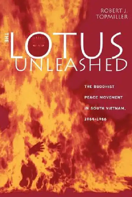 The Lotus Unleashed: The Buddhist Peace Movement in South Vietnam, 1964-1966 by Robert J. Topmiller