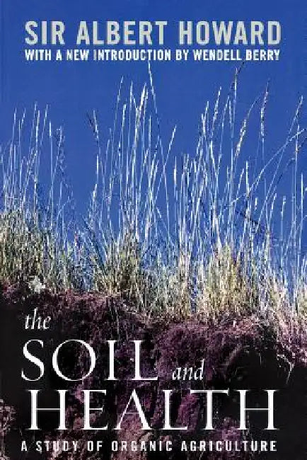 The Soil and Health: A Study of Organic Agriculture by Albert Howard