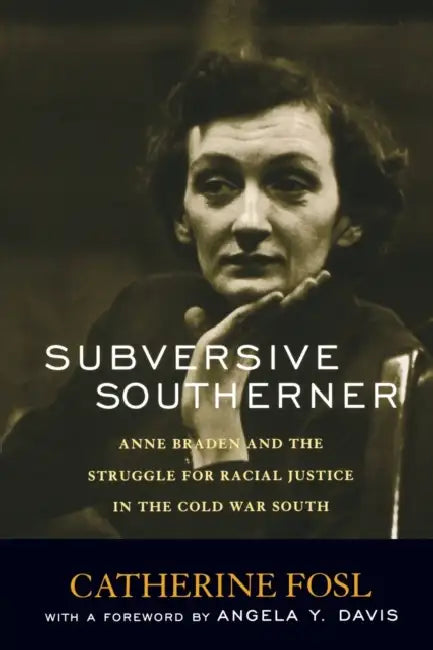 Subversive Southerner: Anne Braden and the Struggle for Racial Justice in the Cold War South by Catherine Fosl