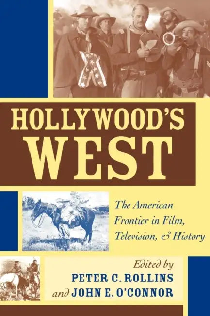 Hollywood's West: The American Frontier in Film, Television, and History by Peter C. Rollins, John E. O'Connor