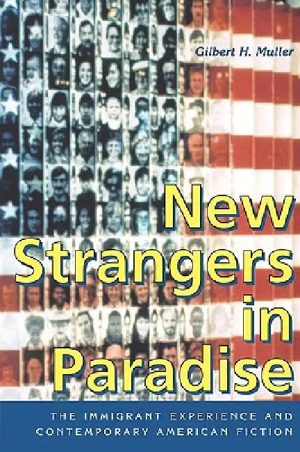 New Strangers in Paradise: The Immigrant Experience and Contemporary American Fiction by Gilbert H. Muller
