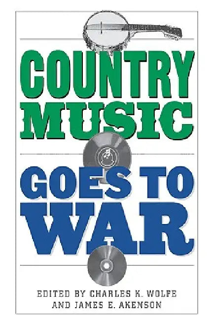 Country Music Goes to War by Charles K. Wolfe, James E. Akenson