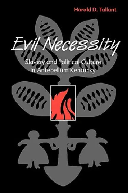 Evil Necessity: Slavery and Political Culture in Antebellum Kentucky by Harold D. Tallant
