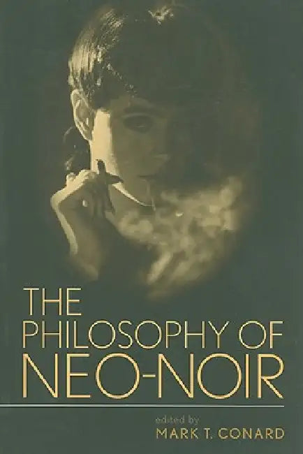 The Philosophy of Neo-Noir by Mark T. Conard