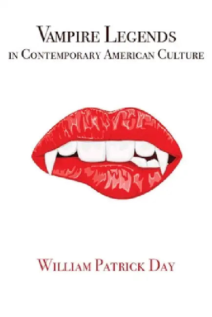 Vampire Legends in Contemporary American Culture: What Becomes a Legend Most by William Patrick Day