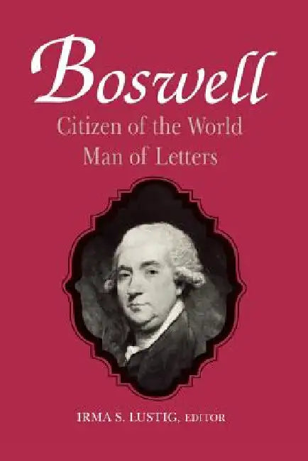 Boswell: Citizen of the World, Man of Letters by Irma S. Lustig