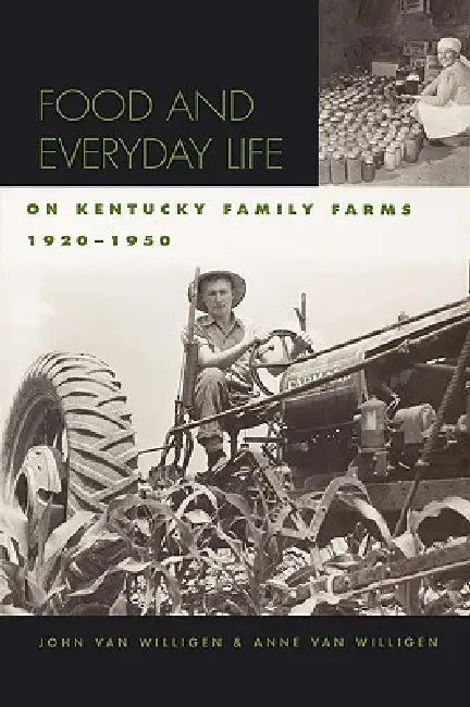 Food and Everyday Life on Kentucky Family Farms, 1920-1950 by John Van Willigen, Anne Van Willigen