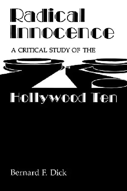 Radical Innocence: A Critical Study of the Hollywood Ten by Bernard F. Dick