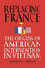 Replacing France: The Origins of American Intervention in Vietnam by Kathryn C. Statler