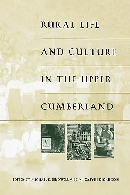 Rural Life and Culture in the Upper Cumberland by Michael E. Birdwell, W. Calvin Dickinson