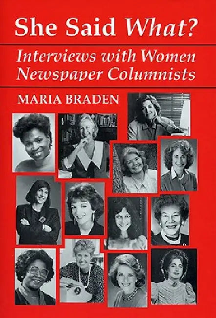 She Said What?: Interviews with Women Newspaper Columnists by Maria Braden