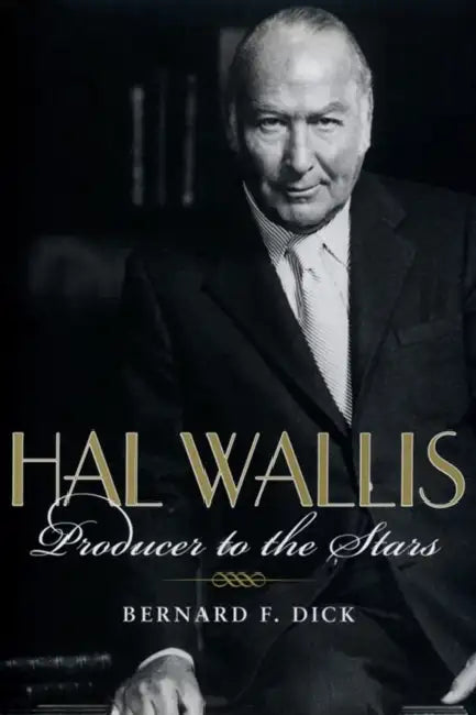 Hal Wallis: Producer to the Stars by Bernard F. Dick