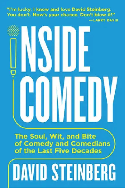 Inside Comedy: The Soul, Wit, and Bite of Comedy and Comedians of the Last Five Decades by David Steinberg