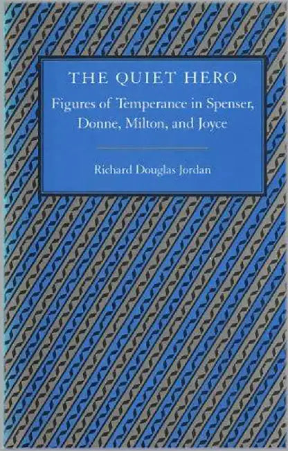 The Quiet Hero: Figures of Temperance in Spenser Donne Milton and Joyce by Richard Douglas Jordan