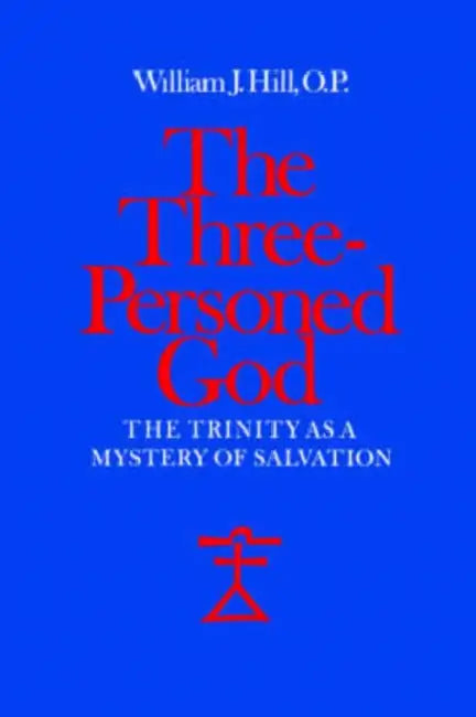 The Three-Personed God: The Trinity as a Mystery of Salvation by William J. Hill