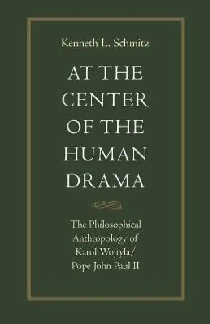 At the Center of the Human Drama: The Philosophy of Karol Wojtyla/Pope John Paul II by K. Schmitz, John M. Grondelski
